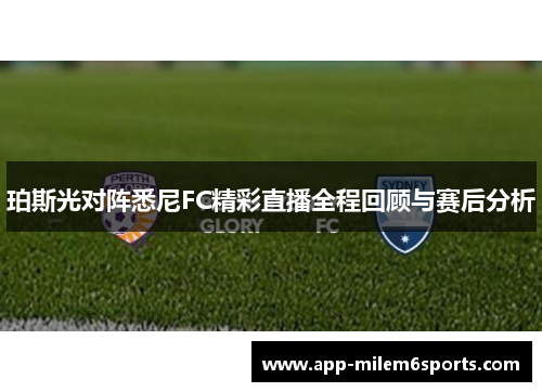 珀斯光对阵悉尼FC精彩直播全程回顾与赛后分析